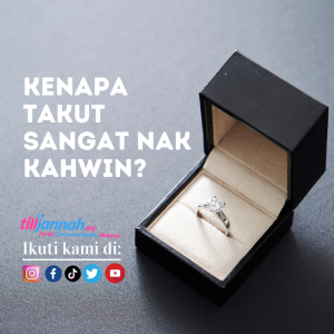 Kenapa Takut Sangat Nak Kahwin? Baca 7 Sebab Ini Kenapa Orang Takut Nak Kahwin…