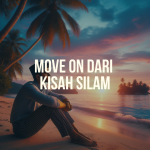 Move On dari Kisah Silam: Bangkit dan Bersedia untuk Cinta Baharu